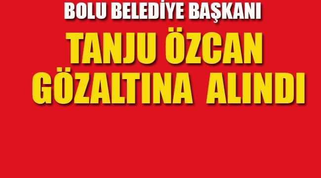 Tanju Özcan Gözaltına Alındı