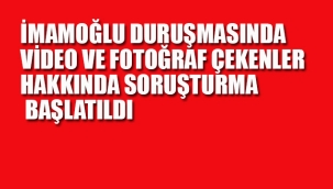 İmamoğlu Davası Duruşmasında, Fotoğraf ve Video Çekenlere Soruşturma
