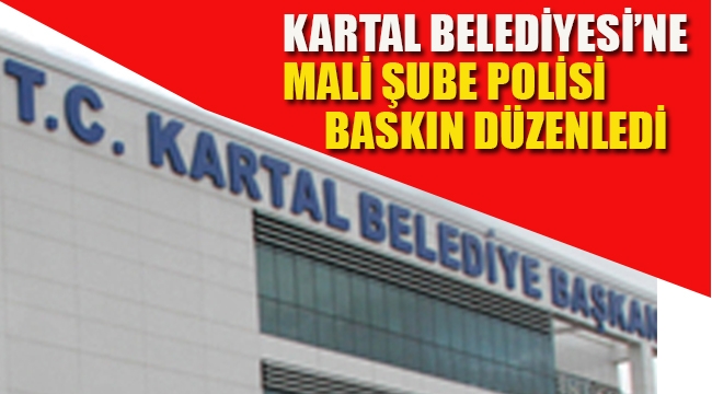 Kartal Belediyesi'ne Mali Şube Polisi Baskın Yaptı