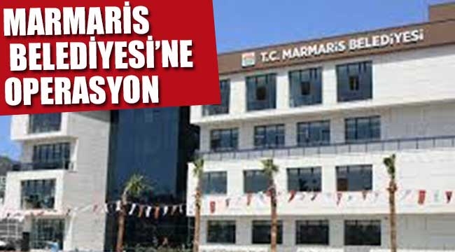 Marmaris Belediyesi'ne Operasyon