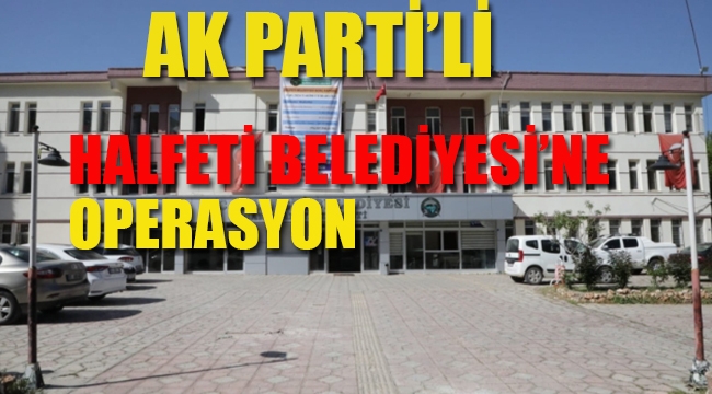 Ak Parti'li Halfeti Belediyesi'ne Operasyon
