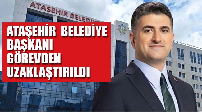 Ataşehir Belediye Başkanı Adıgüzel Görevden Uzaklaştırıldı