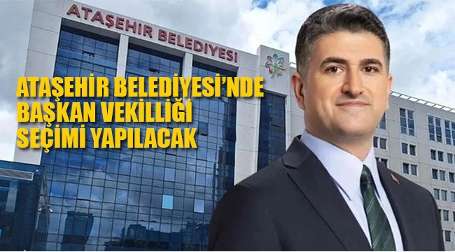 Ataşehir Belediyesi'nde Başkanvekili Seçimi Yapılacak