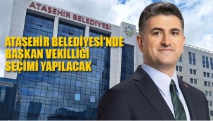 Ataşehir Belediyesi'nde Başkanvekili Seçimi Yapılacak