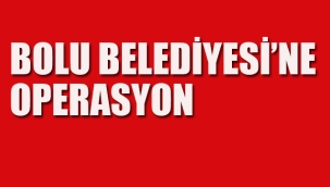 Bolu Belediyesi'ne Operasyon