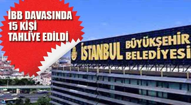 İBB Davasında 15 Kişi Tahliye Edildi