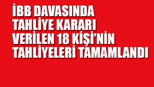 İBB Davasında 18 Kişi Tahliye Edildi