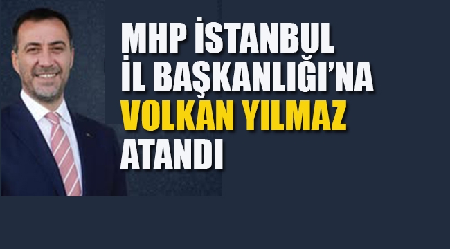 MHP İstanbul İl Başkanlığı'na Volkan Yılmaz Atandı