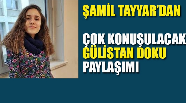 Şamil Tayyar'dan Çok Konuşulacak Gülistan Doku Paylaşımı