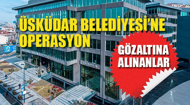 Üsküdar Belediyesi'ne Operasyon