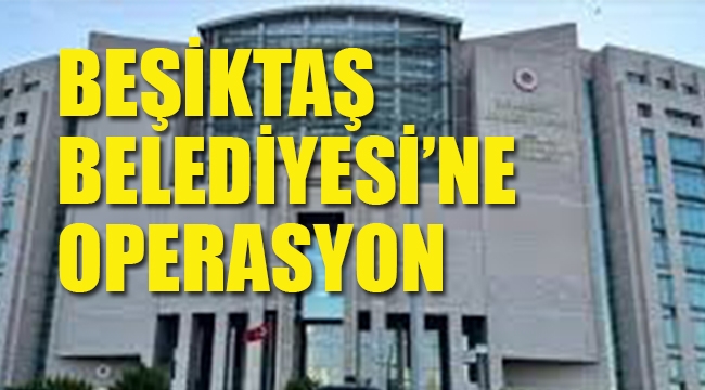 Beşiktaş Belediyesi'ne Operasyon