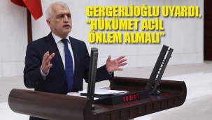 Gergerlioğlu Uyardı, "Hükümet Acil önlem Almalı" 