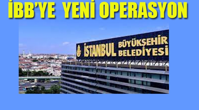 İBB'ye Yeni Operasyon