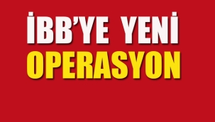 İBB'ye Yeni Operasyon