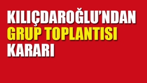 Kılıçdaroğlu'ndan, Grup Toplantısı Kararı