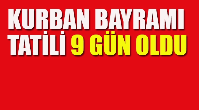 Kurban Bayramı Tatili 9 Gün Oldu