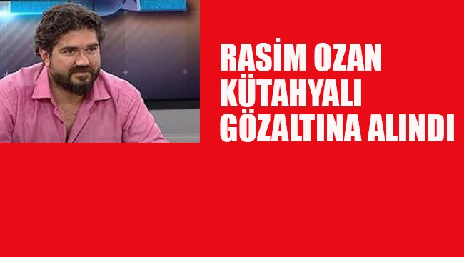 Rasim Ozan Kütahyalı Gözaltına Alındı