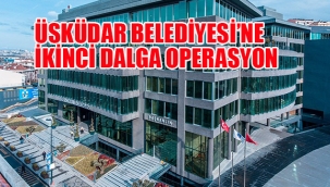 Üsküdar Belediyesi'ne İkinci Dalga Operasyon