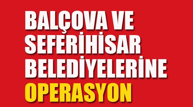Balçova Belediyesi'ne Operasyon