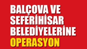 Balçova Belediyesi'ne Operasyon