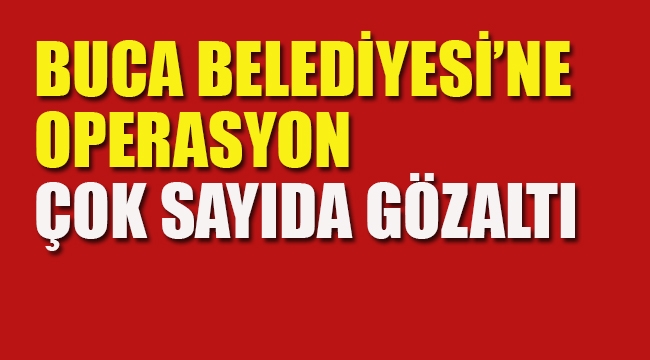 Buca Belediyesi'ne Operasyon, Çok Sayıda Gözaltı
