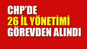CHP'de 26 İl Yönetimi Görevden Alındı