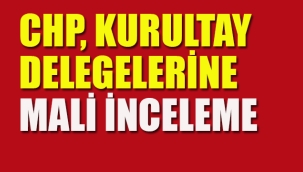 CHP Kurultay Delegelerine Mali İnceleme