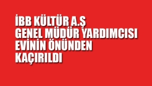 İBB Kültür A.Ş Genel Müdür Yardımcısı Kaçırıldı