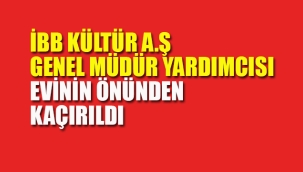 İBB Kültür A.Ş Genel Müdür Yardımcısı Kaçırıldı