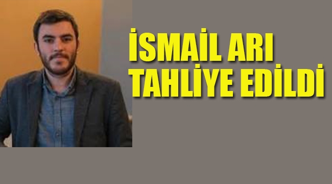 İsmail Arı Tahliye Edildi