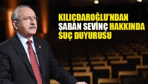 Kılıçdaroğlu'ndan Şaban Sevinç Hakkında Suç Duyurusu