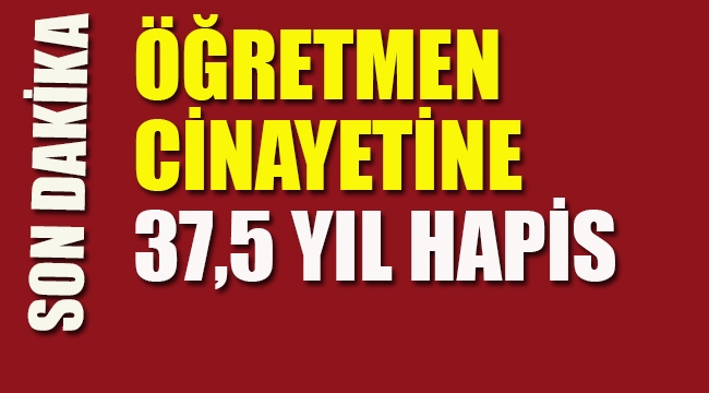 Öğretmen Cinayetine 37,5 Yıl Hapis
