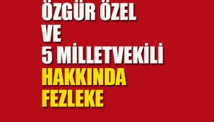 Özgür Özel ve 5 Milletvekili Hakkında Fezleke Süreci