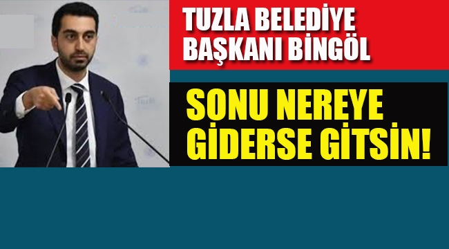 Tuzla Belediye Başkanı "Sonu Nereye Giderse Gitsin"