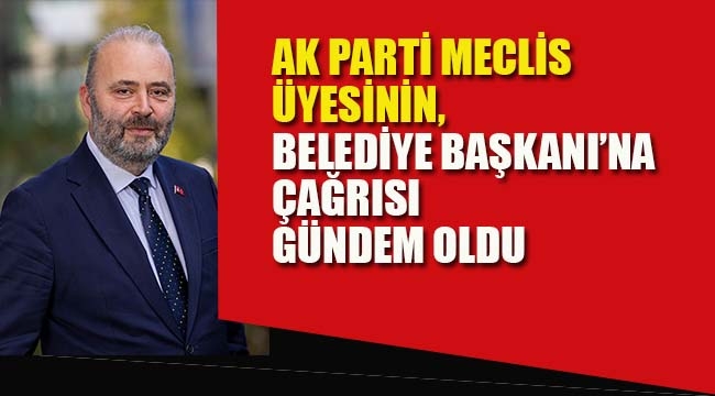 Ak Parti Meclis Üyesi'nin, Belediye Başkanı'na Çağrısı, Vatandaşlara Uyarısı Gündem Oldu