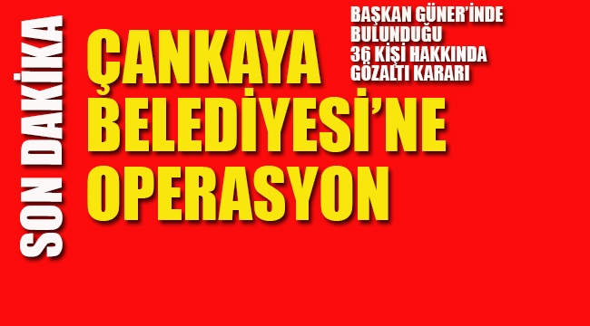 Çankaya Belediyesi'ne Operasyon