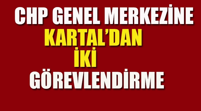 CHP Genel Merkezine Kartal'dan İki Görevlendirme