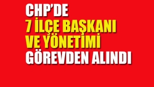 CHP İstanbul'da 7 İlçe Başkan ve Yönetimi Görevden Alındı