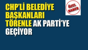 CHP'li Belediye Başkanları Törenle Ak Partiye Geçiyor