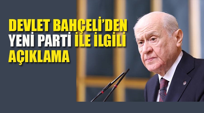 Devlet Bahçeli'den, Yeni Parti İli İlgili Açıklama 