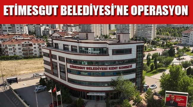 Etimesgut Belediyesi'ne Operasyon 