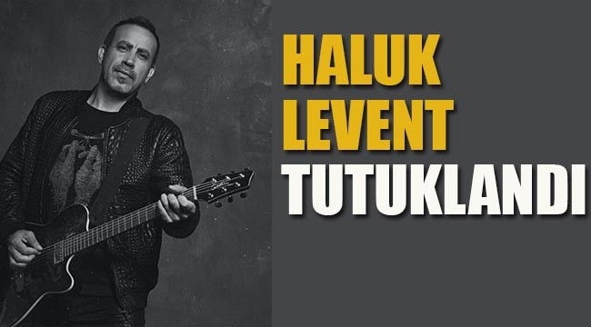 Haluk Levent Tutuklandı