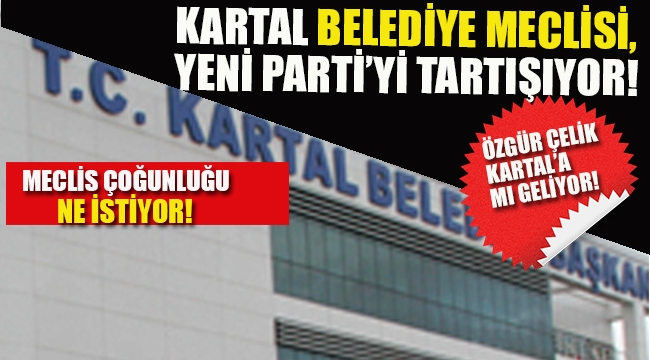 Kartal Belediye Meclisi "Yeni Parti"yi Tartışıyor