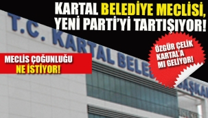 Kartal Belediye Meclisi "Yeni Parti"yi Tartışıyor
