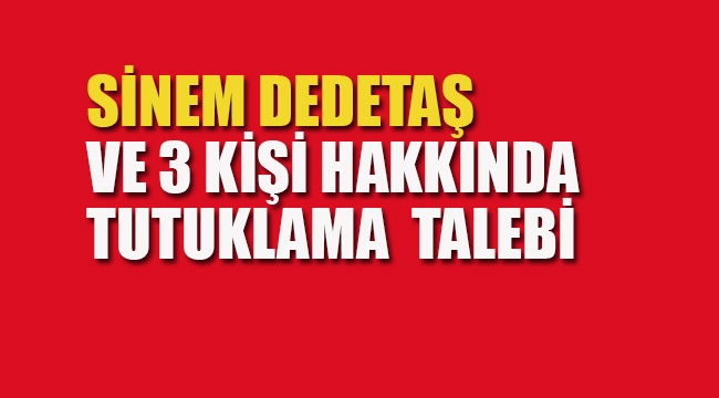 Sinem Dedetaş Hakkında Tutuklama Talebi