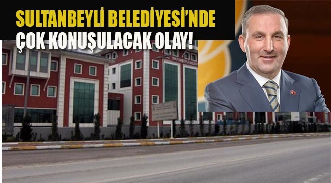 Sultanbeyli Belediyesi'nde Çok Konuşulacak Olay!