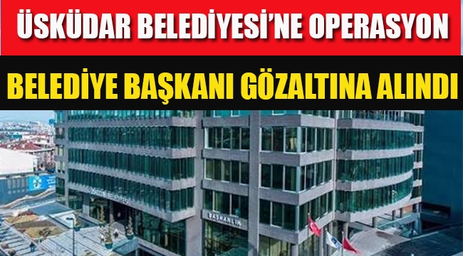 Üsküdar Belediyesi'ne Operasyon Dedetaş Gözaltına Alındı