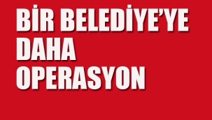 Bir Belediye'ye Daha Operasyon