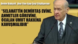 Devlet Bahçeli "Selahattin Demirtaş Evine, Ahmetler Görevine, Öcalan Umut Hakkına Kavuşmalıdır"