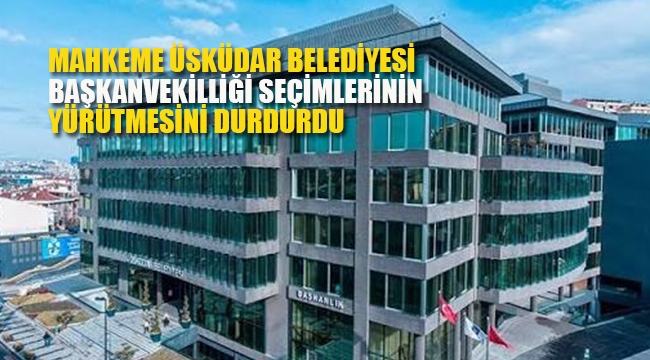 Mahkeme, Üsküdar Belediyesi Başkanvekilliği Seçimlerinin Yenilenmesine Karar verdi